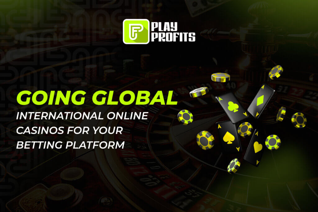 Going Global: International online Casinos for your Betting Platform